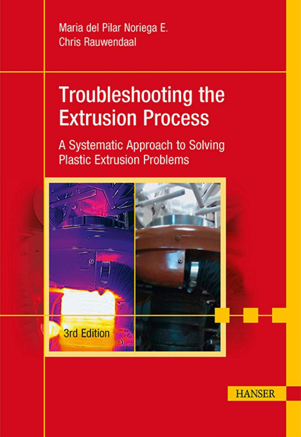 Troubleshooting the Extrusion Process: A Systematic Approach to Solving Plastic Extrusion Problems by Maria del Pilar Noriega E. Chris Rauwendaal