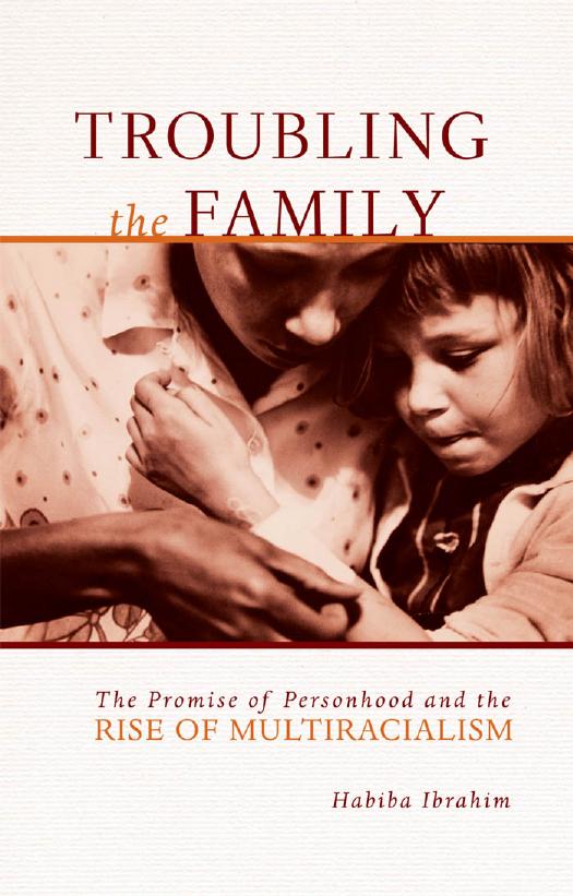 Troubling the Family: The Promise of Personhood and the Rise of Multiracialism by Habiba Ibrahim