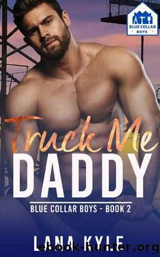 Truck Me Daddy: An MM Age Play Romance (Blue Collar Boys Book 2) by Lana Kyle