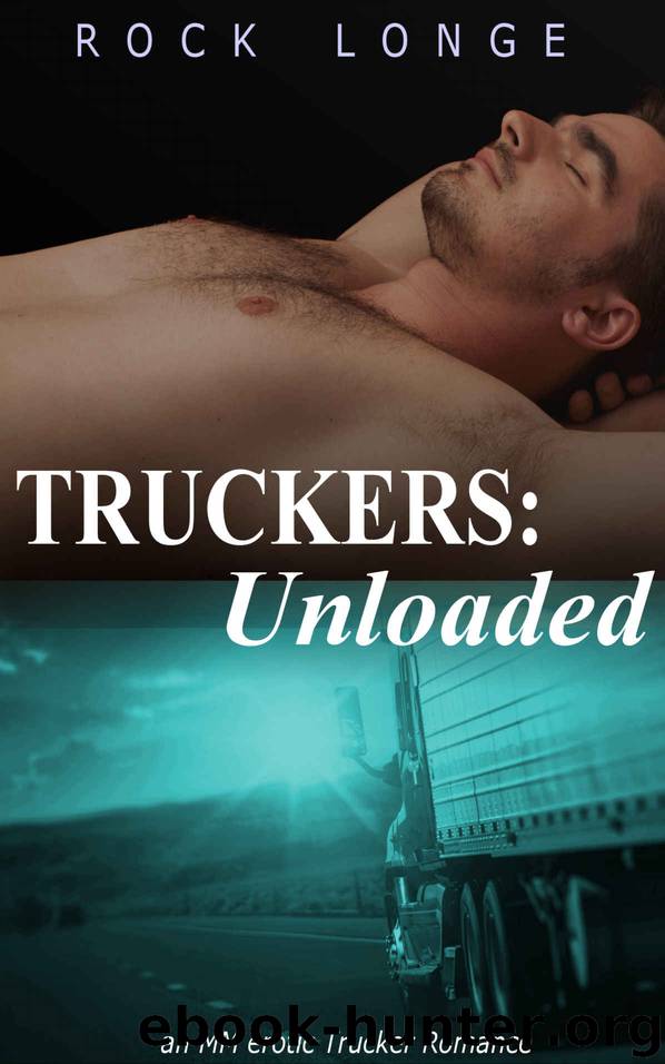 Truckers: Unloaded - an MM Erotic Trucker Romance by Rock Longe