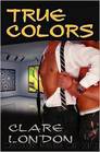 True Colors by Clare London