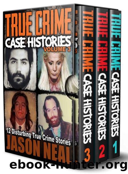 True Crime Case Histories - (Books 1, 2 & 3): 32 Disturbing True Crime Stories (3 Book True Crime Collection) by Jason Neal