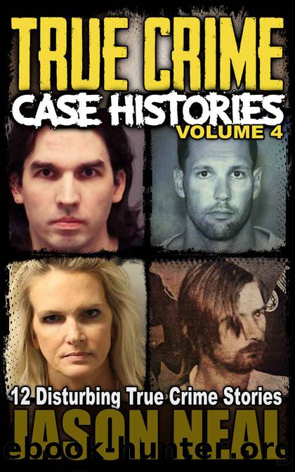 True Crime Case Histories - Volume 4: 12 Disturbing True Crime Stories (True Crime Collection) by Jason Neal