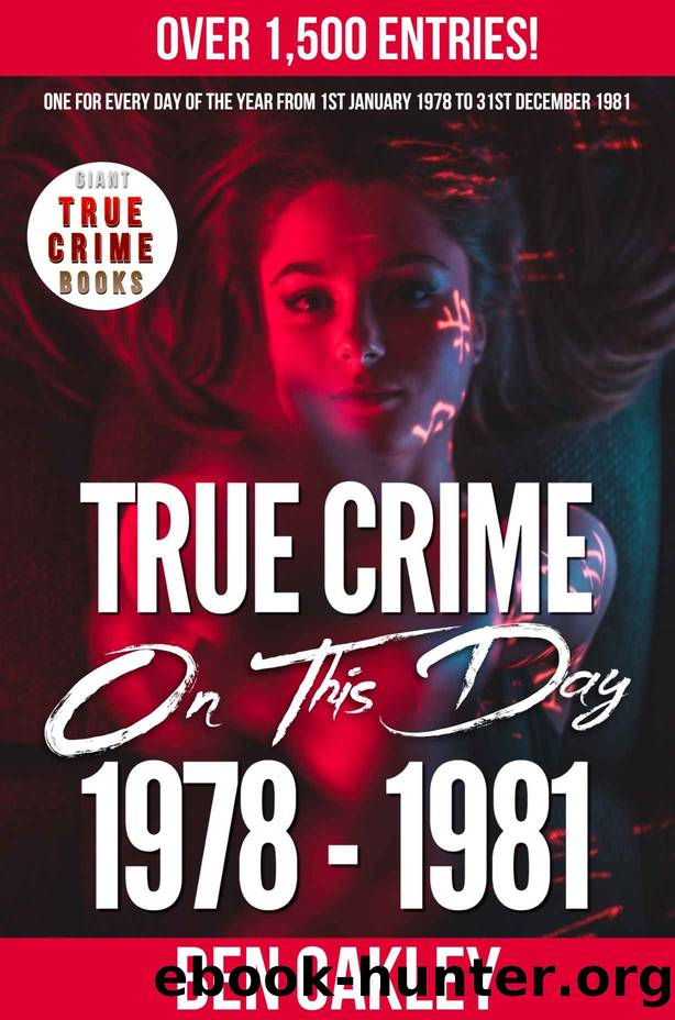 True Crime On This Day 1978 to 1981: Serial Killers, Cold Cases, Mysteries, and More! by Ben Oakley