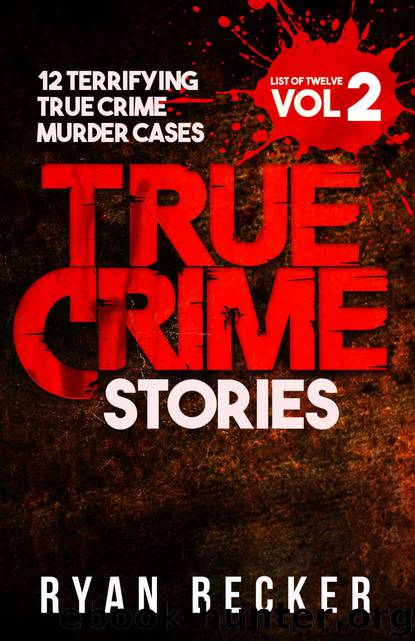 True Crime Stories Volume 2: 12 Terrifying True Crime Murder Cases (List of Twelve) by Ryan Becker
