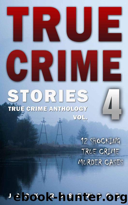 True Crime Stories Volume 4: 12 Shocking True Crime Murder Cases (True Crime Anthology) by Jack Rosewood