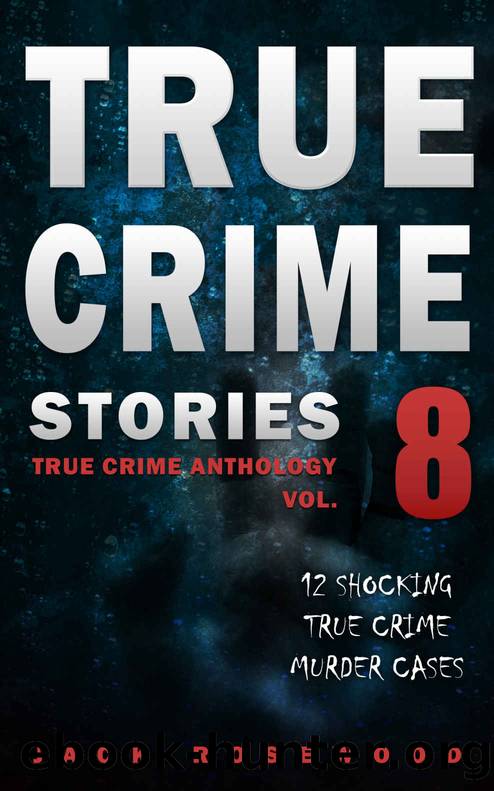 True Crime Stories Volume 8: 12 Shocking True Crime Murder Cases (True Crime Anthology) by Jack Rosewood