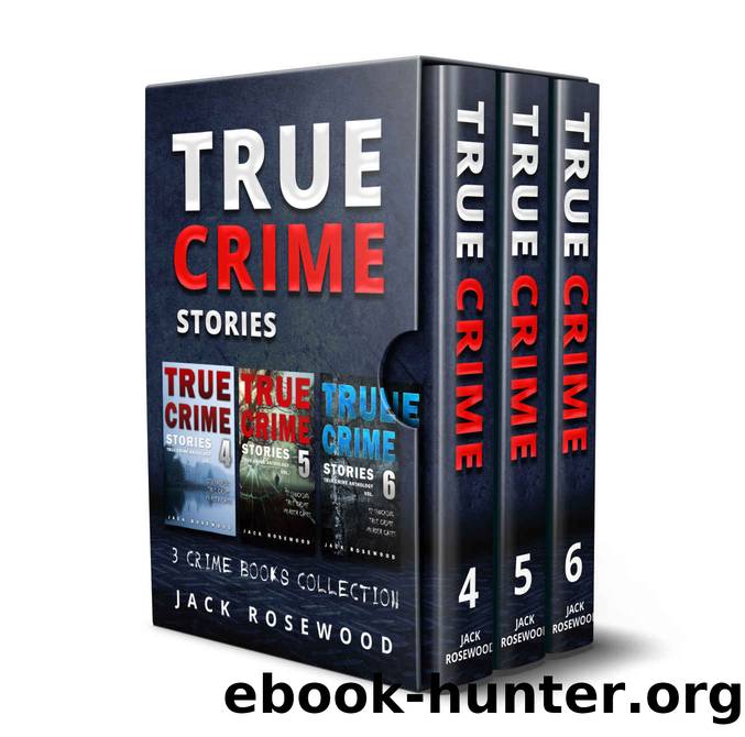 True Crime Stories: 3 True Crime Books Collection (Book 4, 5 & 6) (True Crime Novels Anthology 2) by Jack Rosewood