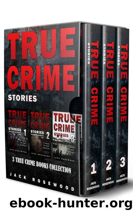 True Crime Stories: 3 True Crime Books Collection (True Crime Novels Anthology) by Jack Rosewood & Rebecca Lo