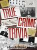 True Crime Trivia: 350 Questions & Answers to Quiz Yourself and Challenge Your Friends by Michelle Tooker