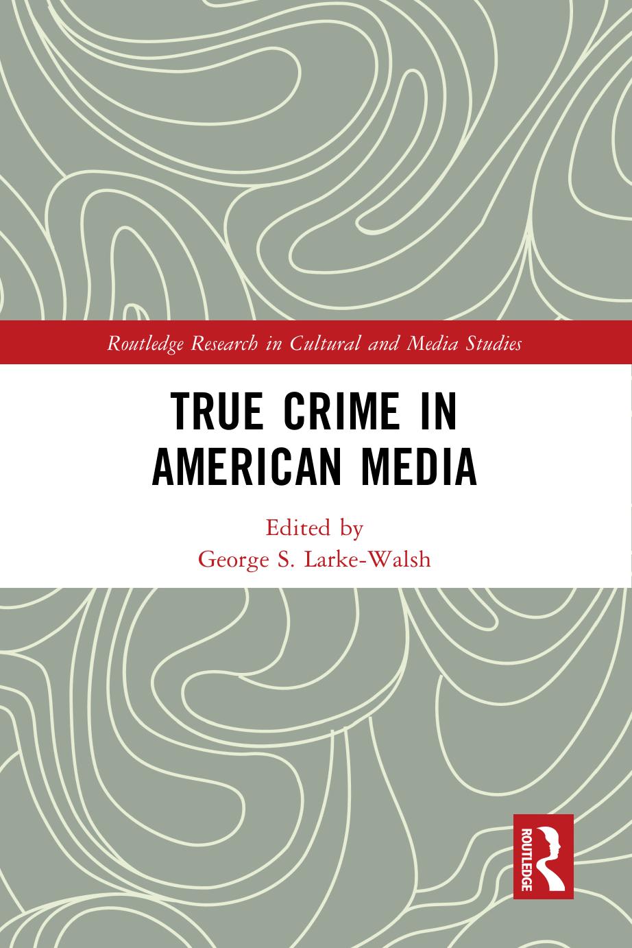 True Crime in American Media by George S. Larke-Walsh (editor)