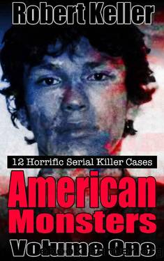 True Crime: American Monsters Vol. 1: 12 Horrific American Serial Killers (Serial Killers US) by Robert Keller