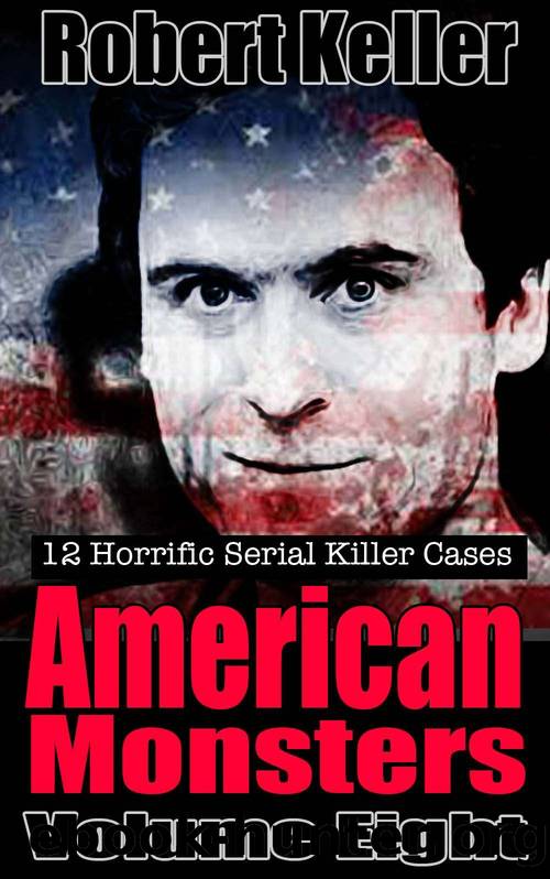 True Crime: American Monsters Vol. 8: 12 Horrific American Serial Killers (Serial Killers US) by Robert Keller