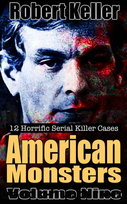 True Crime: American Monsters Vol. 9: 12 Horrific American Serial Killers (Serial Killers US) by Robert Keller