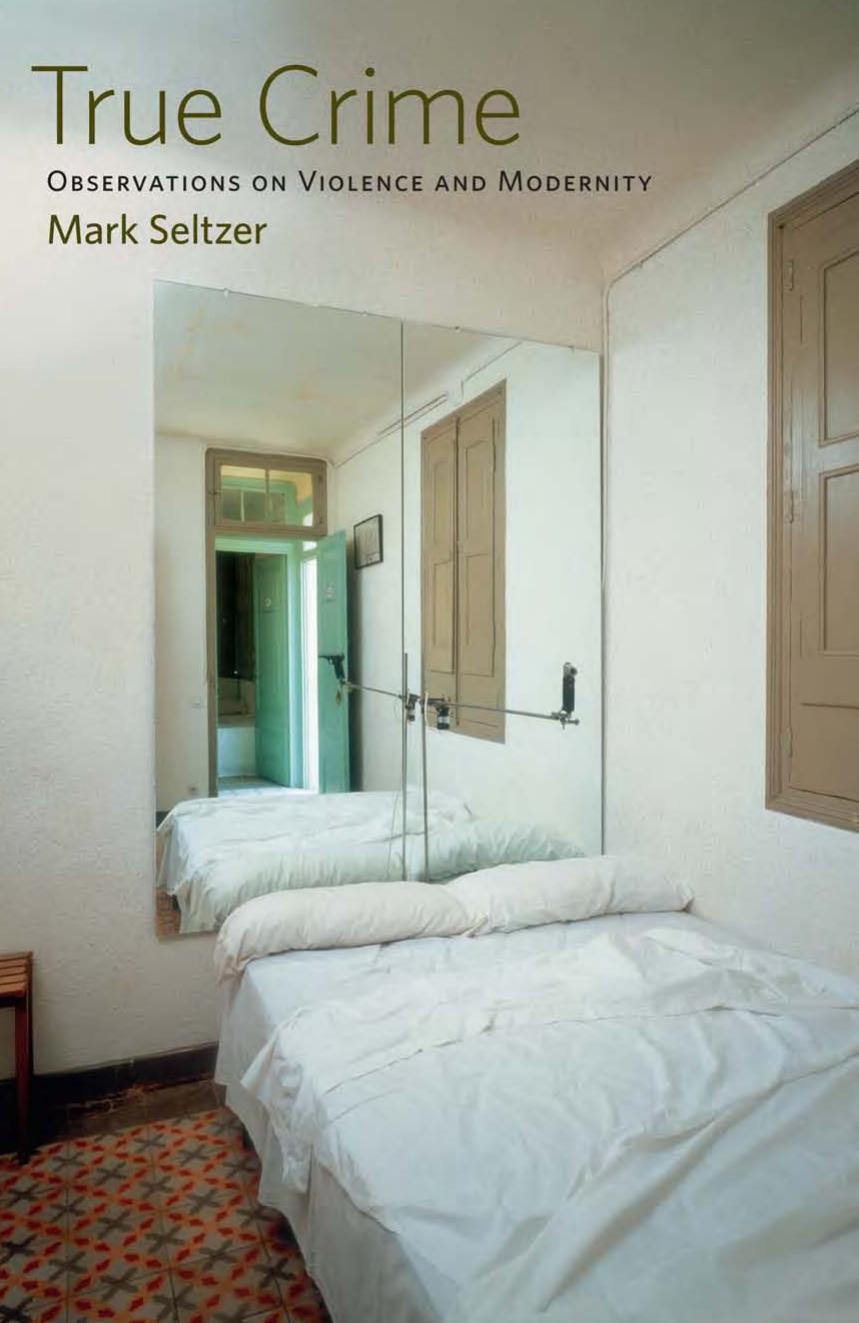 True Crime: Observations on Violence and Modernity by Mark Seltzer
