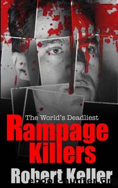True Crime: Rampage Killers: The Worldâs Worst Mass Murderers And Spree Killers by Robert Keller