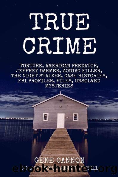 True Crime: Torture, American Predator, Jeffrey Dahmer, Zodiac Killer, The Night Stalker, Case Histories, FBI Profiler, Files, Unsolved Mysteries (Serial Killers Encyclopedia Book 2) by Gene Cannon & Harmony Hill