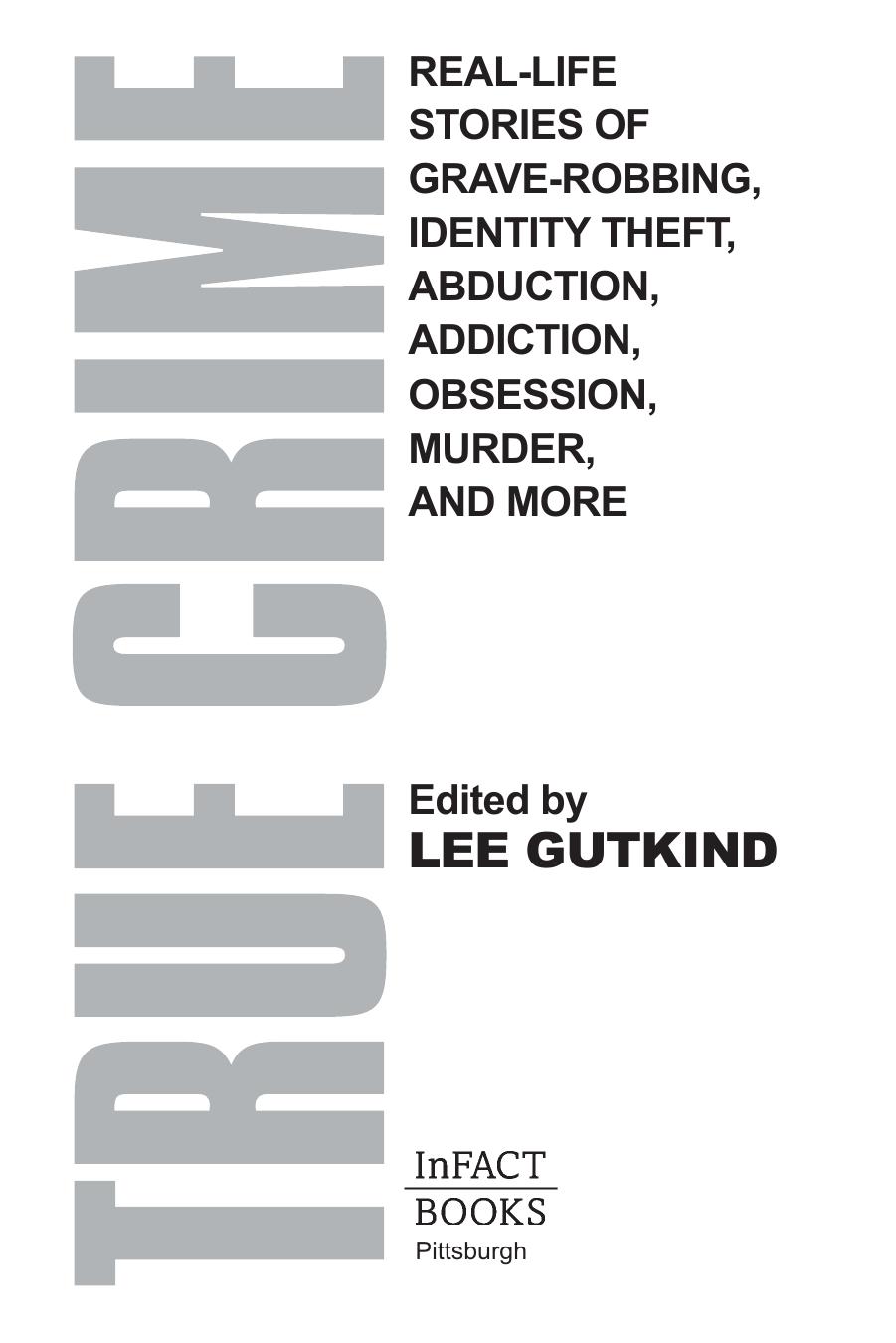True Crime. Real-Life Stories of Abduction, Addiction, Obsession, Murder, Grave-robbing, and... by Lee Gutkind
