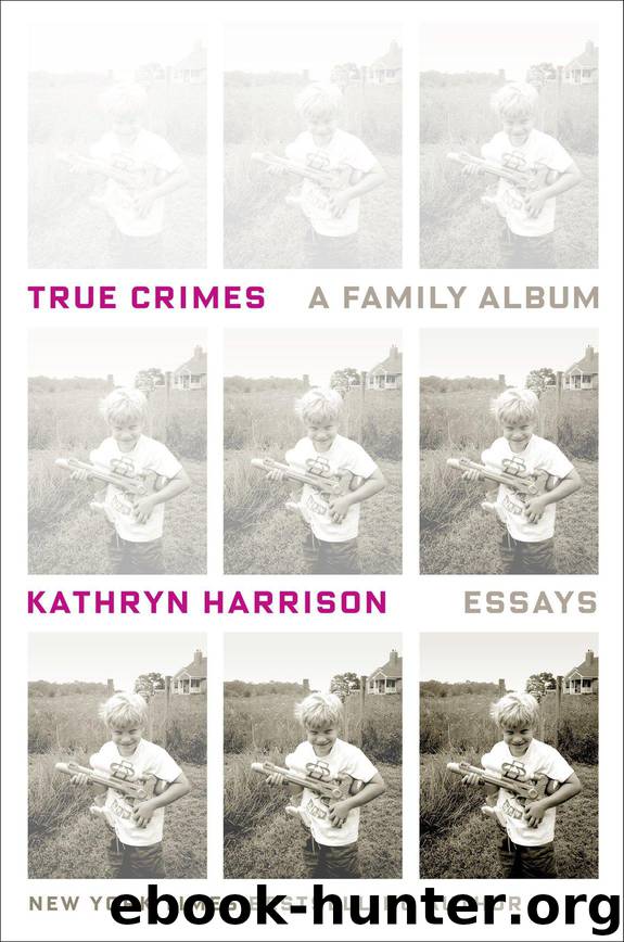 True Crimes: A Family Album by Kathryn Harrison