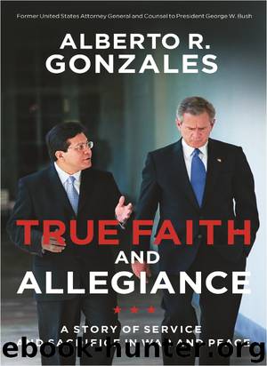 True Faith and Allegiance by Alberto R. Gonzales