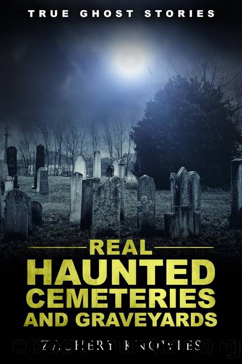 True Ghost Stories: Real Haunted Cemeteries and Graveyards by Zachery Knowles