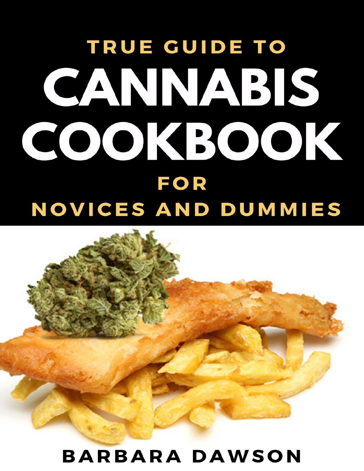 True Guide To Cannabis Cookbook For Novices And Dummies: Basic Guide To Cooking Cannabis by Dawson Barbara