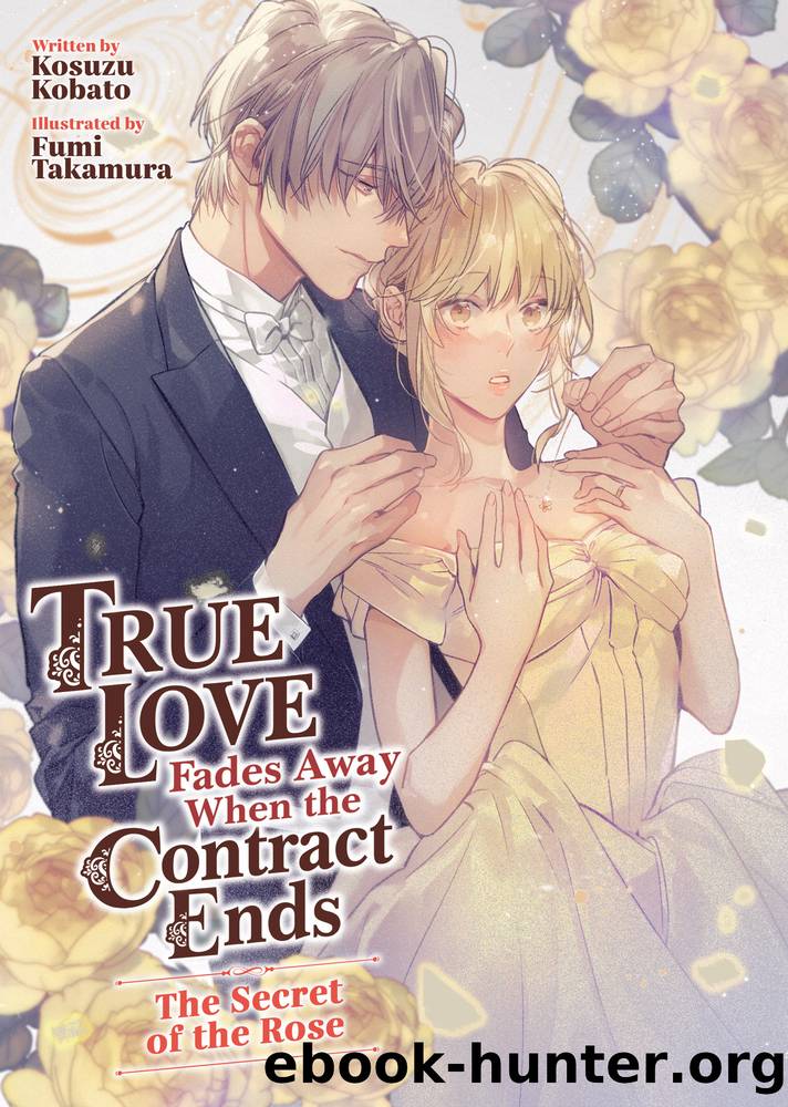 True Love Fades Away When the Contract Ends - The Secret of the Rose by Kosuzu Kobato