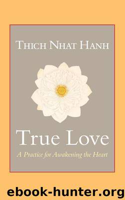 True Love: A Practice for Awakening the Heart by Thich Nhat Hanh