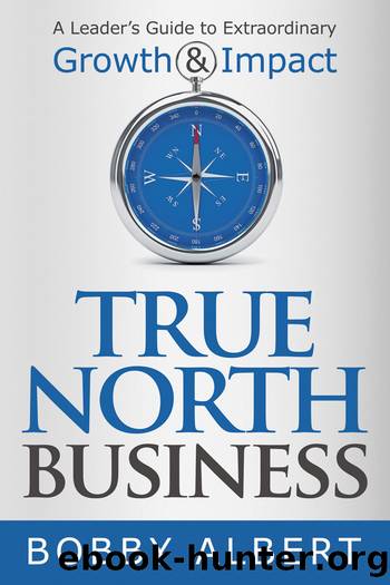 True North Business: A Leader's Guide to Extraordinary Growth and Impact by Albert Bobby;