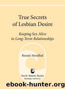 True Secrets of Lesbian Desire: Keeping Sex Alive in Long-Term Relationships by Renate Stendhal