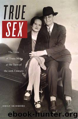 True Sex: The Lives of Trans Men at the Turn of the Twentieth Century by Emily Skidmore