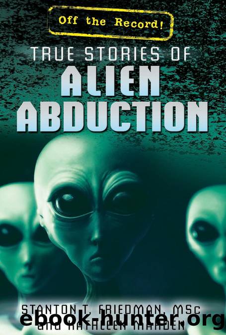 True Stories of Alien Abduction by Stanton T. Friedman; Kathleen Marden