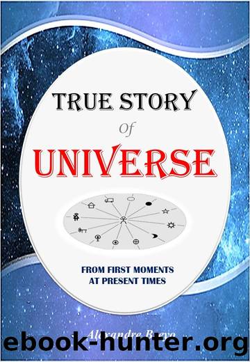 True Story Of Universe: From first moments at present times by Alexandre Breyo