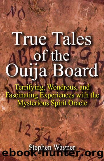 True Tales of the Ouija Board: Terrifying, Wondrous, and Fascinating Experiences with the Mysterious Spirit Oracle by Wagner Stephen