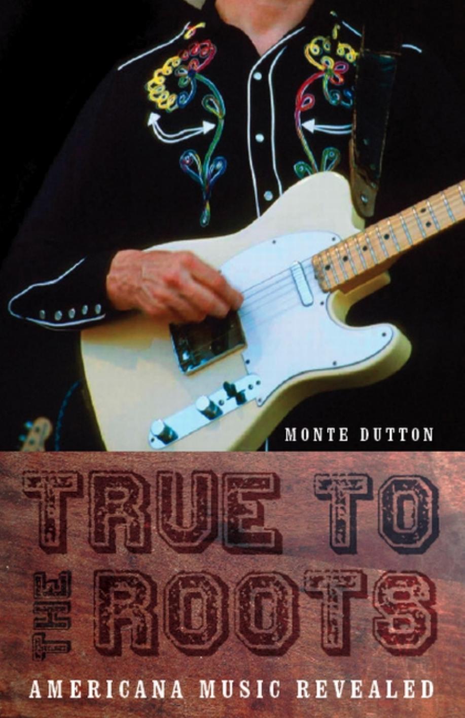 True to the Roots: Americana Music Revealed by Monte Dutton