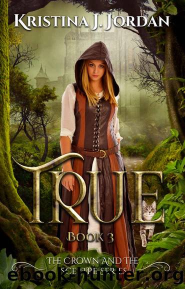True: A Fairy Tale Retelling of Puss in Boots (The Crown and the Sceptre Book 3) by Kristina J Jordan