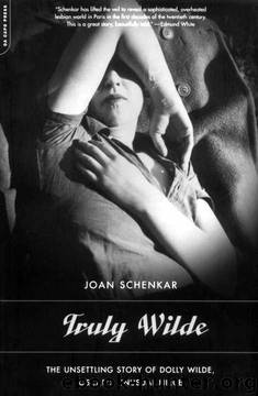 Truly Wilde: The Unsettling Story of Dolly Wilde, Oscar's Unusual Niece by Joan Schenkar