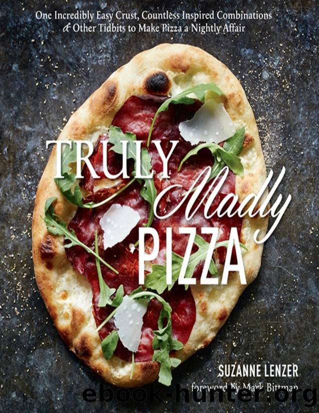 Truly madly pizza : one incredibly easy crust, countless inspired combinations \& other tidbits to make pizza a nightly affair - PDFDrive.com by Suzanne Lenzer