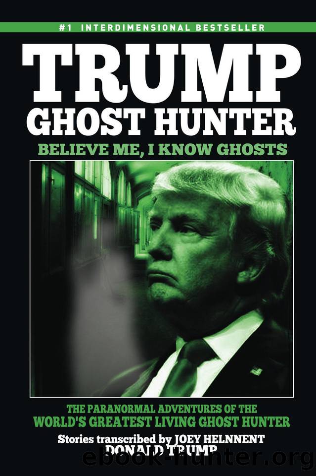 Trump, Ghost Hunter: Believe Me, I know Ghosts: The Paranormal Adventures of The World's Greatest Ghost Hunter by Helnnent Joey