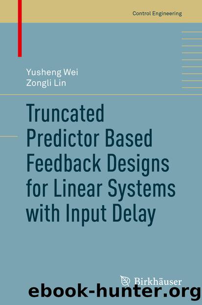 Truncated Predictor Based Feedback Designs for Linear Systems with Input Delay by Yusheng Wei & Zongli Lin