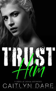 Trust Him: A Dark High School Bully Romance (Rebels of Sterling Prep Book 4) by Caitlyn Dare