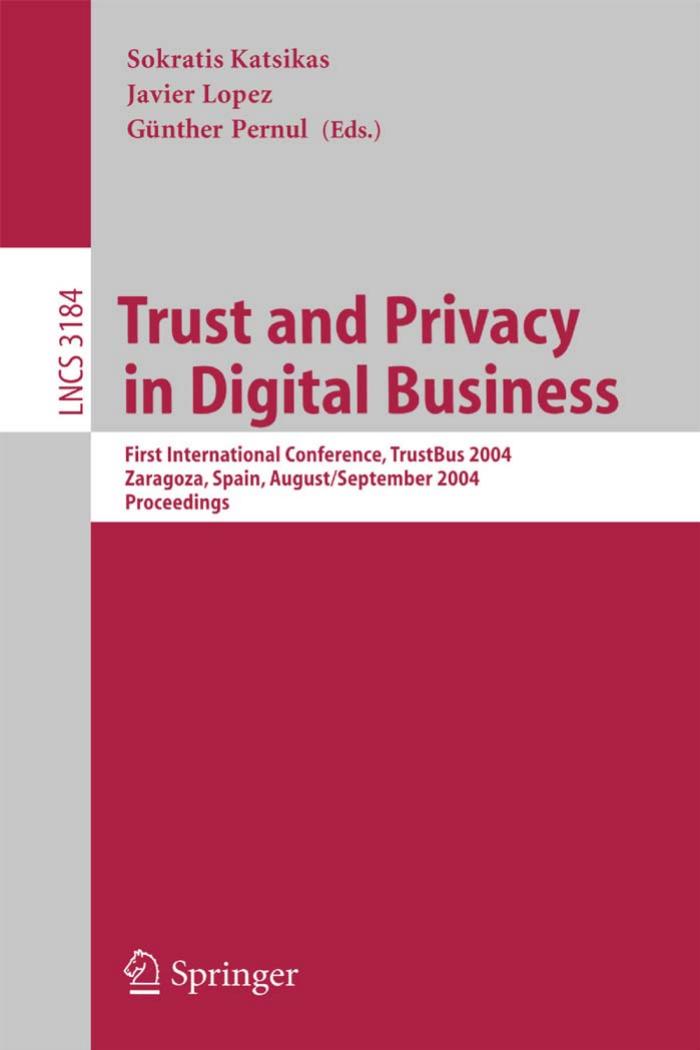 Trust and Privacy in Digital Business: First International Conference, TrustBus 2004, Zaragoza, Spain, August 30 - September 1, 2004. Proceedings by Ahmed Patel (auth.) Sokratis Katsikas Javier Lopez Günther Pernul (eds.)