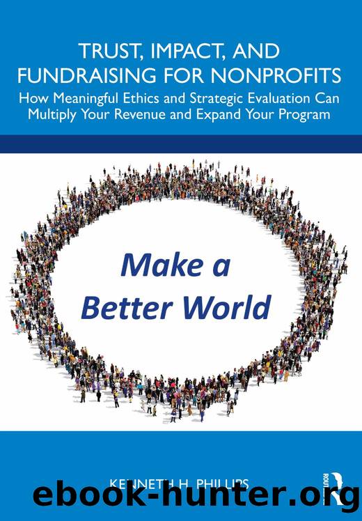 Trust, Impact, and Fundraising for Nonprofits; How meaningful ethics and strategic evaluation can multiply your revenue and expand your program; 1 by Phillips Kenneth H. & Soeripto Janti & Phillips Ken