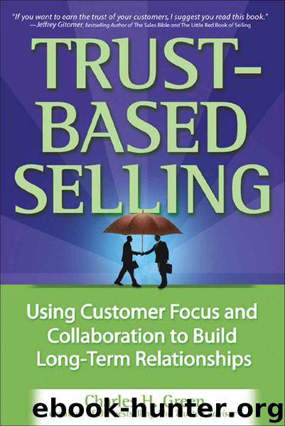 Trust-Based Selling: Using Customer Focus and Collaboration to Build Long-Term Relationships by Charles H. Green