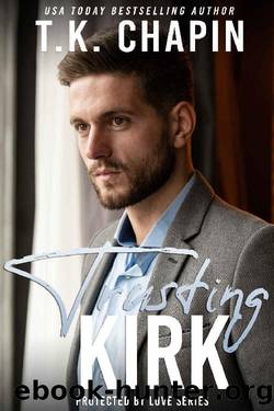 Trusting Kirk: Suspenseful Christian Romance Novel (Protected By Love Book 1) by T.K. Chapin