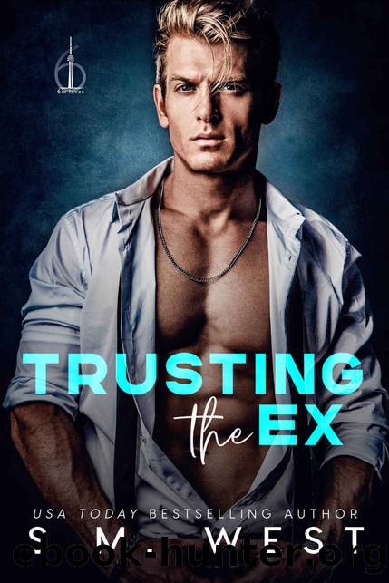 Trusting the Ex (6ix Loves Book 1) by West S. M