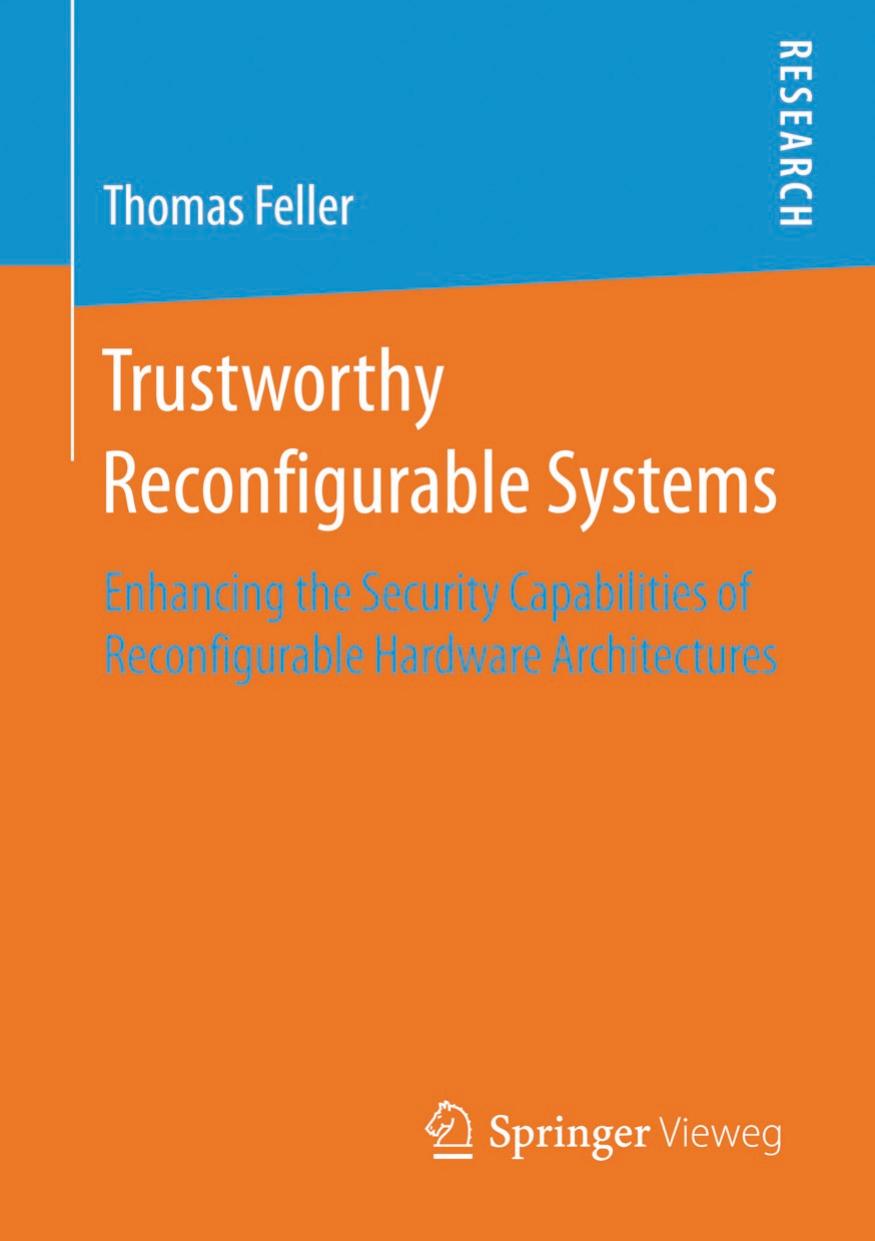 Trustworthy Reconfigurable Systems: Enhancing the Security Capabilities of Reconfigurable Hardware Architectures by Thomas Feller (auth.)