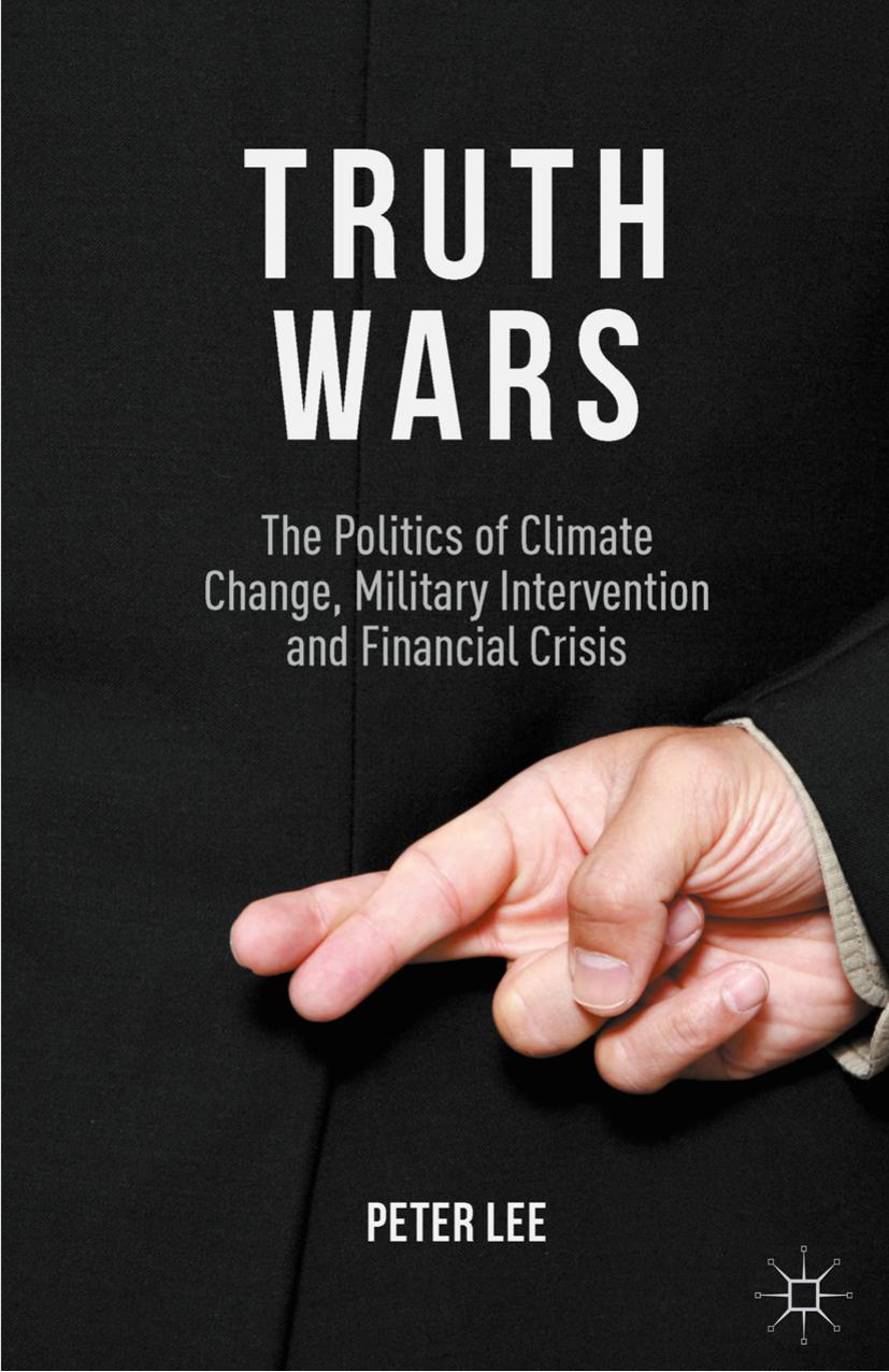 Truth Wars: The Politics of Climate Change, Military Intervention and Financial Crisis by Peter Lee (auth.)