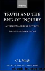 Truth and the End of Inquiry: A Peircean Account of Truth by C. J. Misak