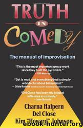 Truth in Comedy: The Manual of Improvisation by Charna Halpern & Del Close & Kim Johnson